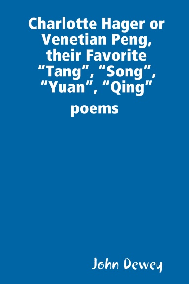 Charlotte Hager or Venetian Peng, or  Their Favorite “Tang”, “Song”,  “Yuan”, “Qing”  poems