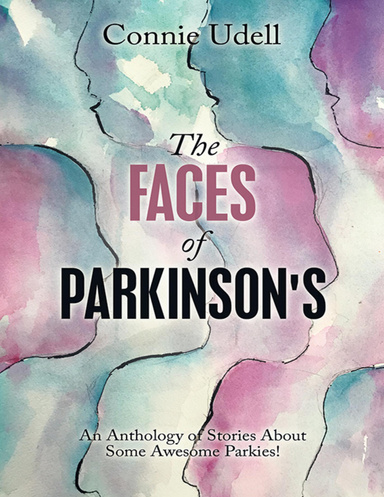 The Faces of Parkinson's: An Anthology of Stories About Some Awesome Parkies!