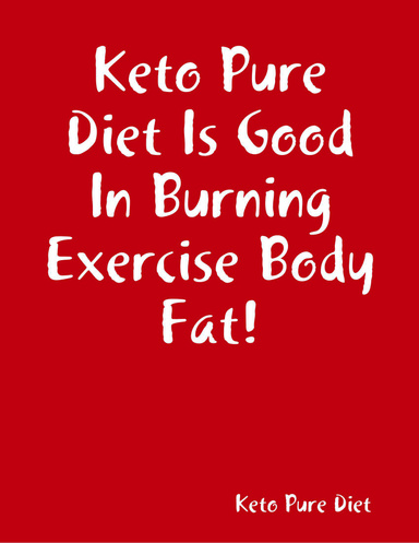 Keto Pure Diet Is Good In Burning Exercise Body Fat!