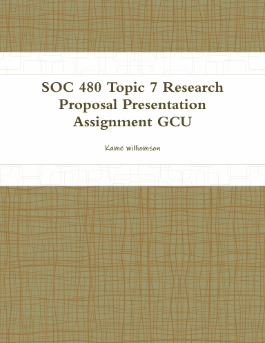 SOC 480 Topic 7 Research Proposal Presentation Assignment GCU