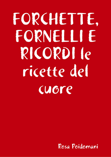 FORCHETTE,FORNELLI E RICORDI le ricette del cuore