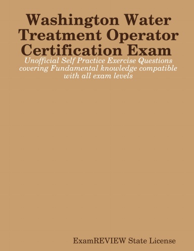 Washington Water Treatment Operator Certification Exam Unofficial Self Practice Exercise Questions covering Fundamental knowledge compatible with all exam levels