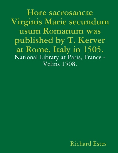Hore sacrosancte Virginis Marie secundum usum Romanum was published by T. Kerver at Rome, Italy in 1505.