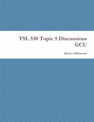TSL 550 Topic 5 Discussions GCU