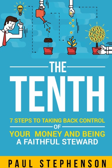The Tenth: 7 Steps to Taking Back Control of Your Money and Being a ...