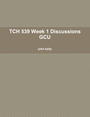 TCH 539 Week 1 Discussions GCU