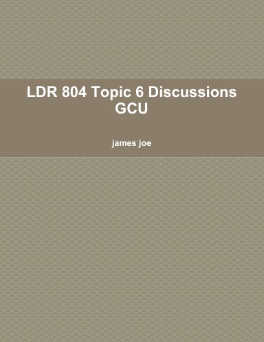 LDR 804 Topic 6 Discussions GCU