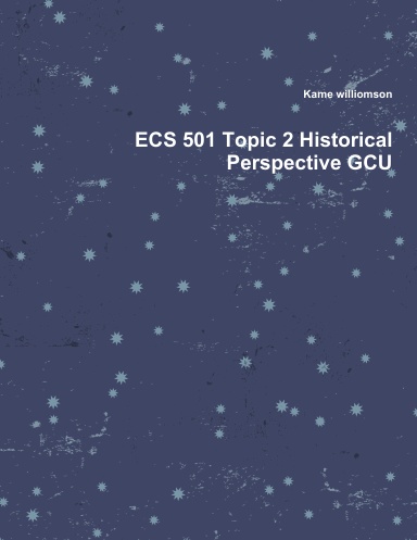 ECS 501 Topic 2 Historical Perspective GCU