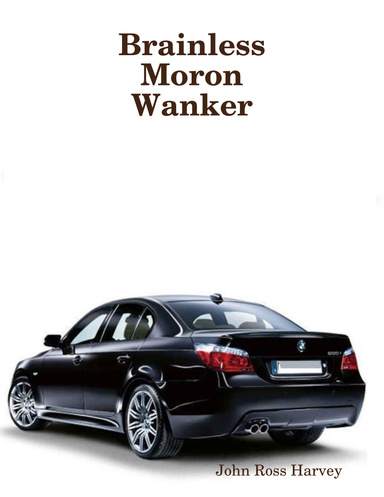 Brainless Moron Wanker (BMW For Short)