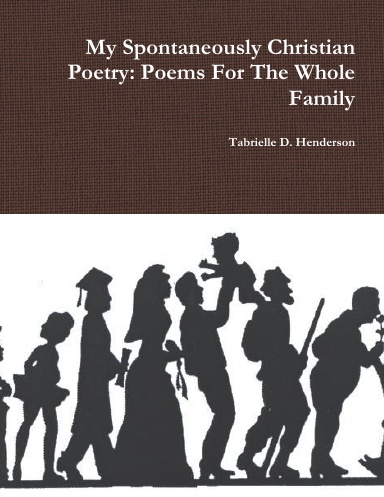 My Spontaneously Christian Poetry: Poems For The Whole Family
