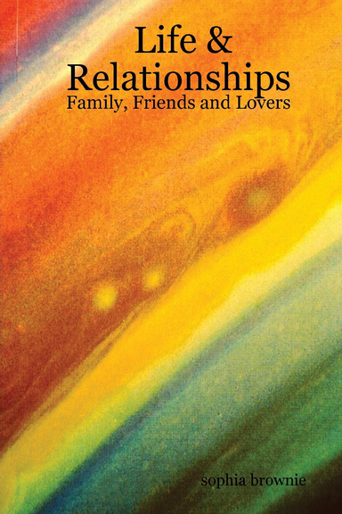 Life & Relationships: Family, Friends and Lovers