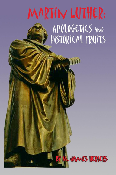 Martin Luther: Critique, Apologetics, and Historical Fruits