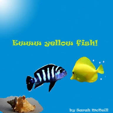 Ewww yellow fish!