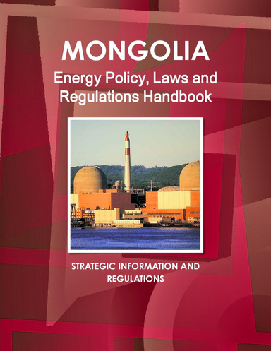 Mongolia Energy Policy, Laws and Regulations Handbook
