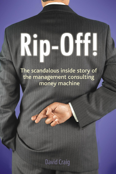 Rip-Off! The scandalous inside story of the consulting money machine