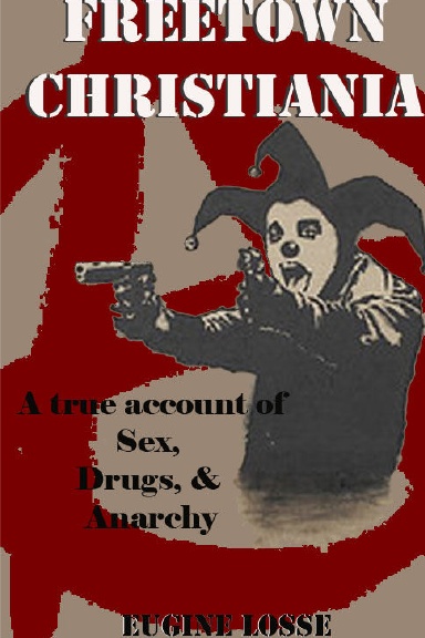 Freetown Christiania. A true account of sex, drugs & anarchy