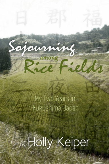 Sojourning Among Rice Fields: My Two Years in Fukushima, Japan