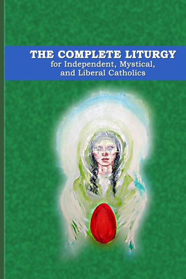 The Complete Liturgy for Independent, Mystical and Liberal Catholics