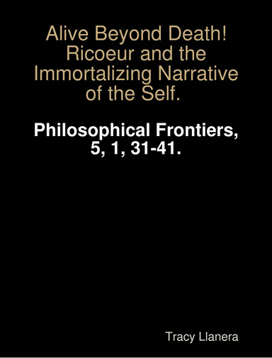 Llanera, T. (2010). Alive Beyond Death! Ricoeur and the Immortalizing Narrative of the Self. Philosophical Frontiers, 5, 1, 31-41.