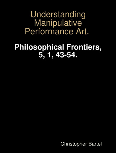 Bartel, C. (2010). Understanding Manipulative Performance Art. Philosophical Frontiers, 5, 1, 43-54.