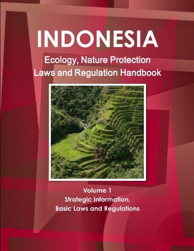 Indonesia Ecology, Nature Protection Laws and Regulation Handbook Volume 1 Strategic Information, Basic Laws and Regulations