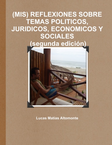 (MIS) REFLEXIONES SOBRE TEMAS POLITICOS, JURIDICOS, ECONOMICOS Y SOCIALES (segunda edición)