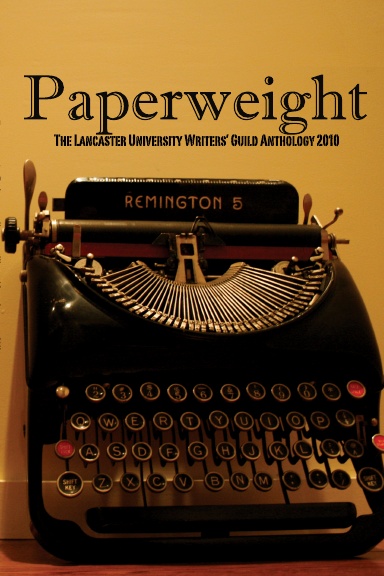 Paperweight - Lancaster University Writers' Guild Anthology 2010