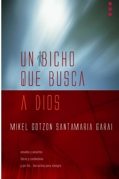 Un bicho que busca a Dios (Amados y amantes, libres y combativos, y por fin... borrachos para siempre)