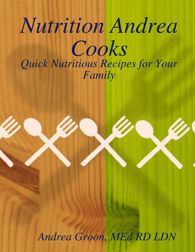 Nutrition Andrea Cooks: Quick Nutritious Recipes for Your Family