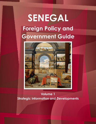 Senegal Foreign Policy and Government Guide Volume 1 Strategic Information and Developments