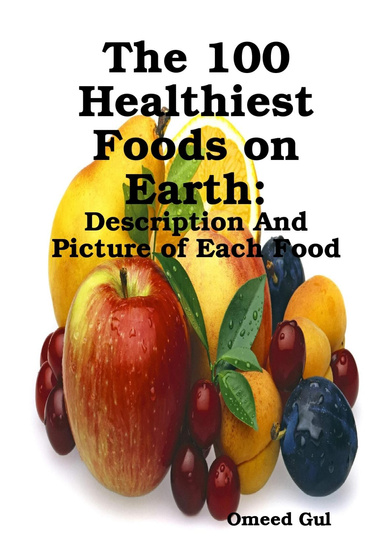 The 100 Healthiest Foods on Earth: Description And Picture of Each Food