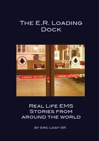 The E.R. Loading Dock; Real Life EMS Stories From Around The World