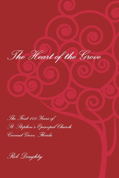 The Heart of the Grove, The First 100 Years of St. Stephens Episcopal Church, Coconut Grove, Florida