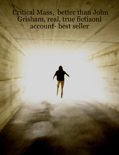Critical Mass,  better than John Grisham, real, true fictiaonl account- best seller