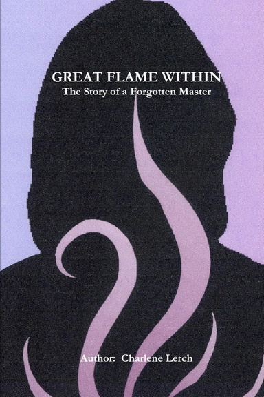 Great Flame Within : The Story of a Forgotten Master