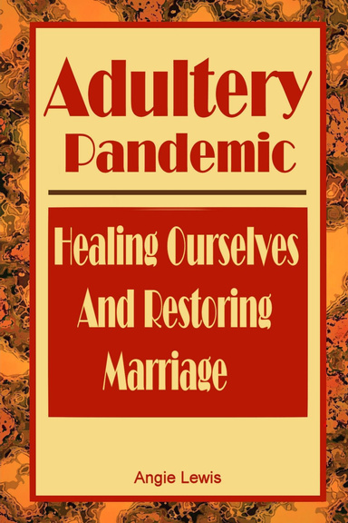 Adultery Pandemic: Healing Ourselves and Restoring Marriage