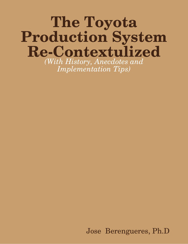The Toyota Production System Re-Contextulized: (With History, Anecdotes and Implementation Tips)