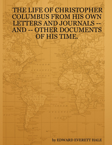 THE LIFE OF CHRISTOPHER COLUMBUS FROM HIS OWN LETTERS AND JOURNALS --AND -- OTHER DOCUMENTS OF HIS TIME.