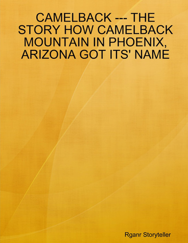 CAMELBACK --- THE STORY HOW CAMELBACK MOUNTAIN IN PHOENIX, ARIZONA GOT ITS' NAME