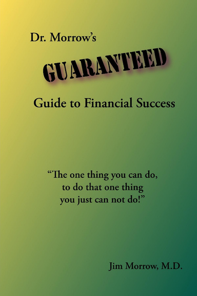 Dr. Morrow's Guaranteed Guide to Financial Success