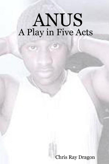 ANUS: A Play in Five Acts
