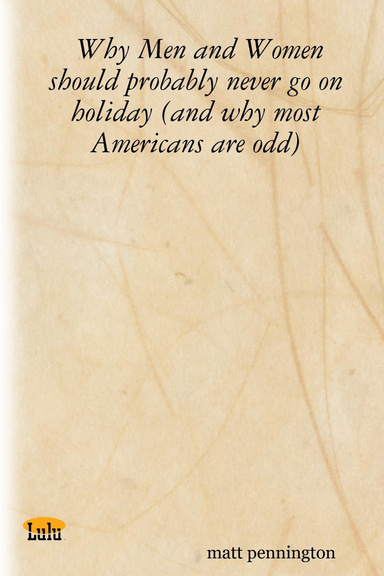 Why Men and Women should probably never go on holiday (and why most Americans are odd)