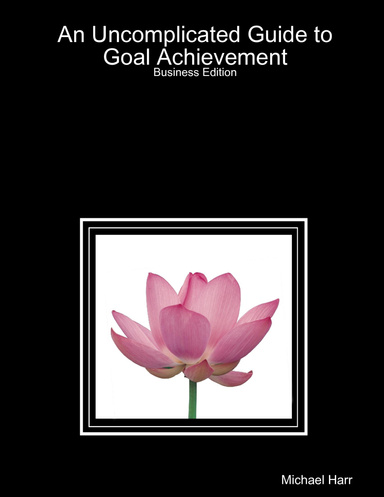 An Uncomplicated Guide to Goal Achievement - Business Edition
