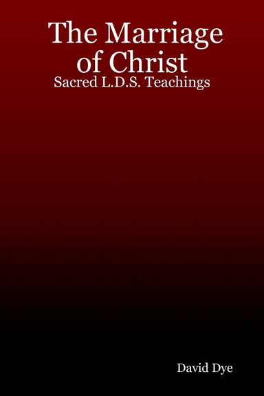 The Marriage of Christ: Sacred L.D.S. Teachings