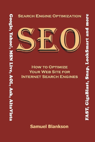 Search Engine Optimization (SEO) How to Optimize Your Web Site for Internet Search Engines (Google, Yahoo!, MSN Live, AOL, Ask, AltaVista, FAST, GigaBlast, Snap and LookSmart and more)