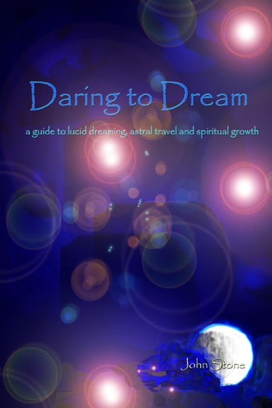 Daring to Dream; a guide to lucid dreaming, astral travel and spiritual growth