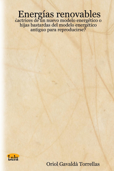 Energías renovables: ¿actrices de un nuevo modelo energético o hijas bastardas del modelo energético antiguo para reproducirse?