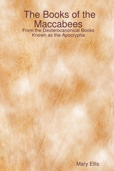 The Books of the Maccabees:        From the Deuterocanonical Books Known as the Apocrypha