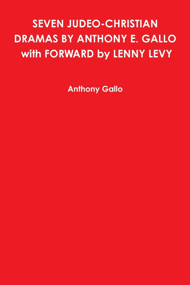 SEVEN JUDEO-CHRISTIAN DRAMAS BY ANTHONY E. GALLO with FORWARD by LENNY LEVY