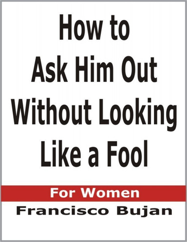 How to Ask Him Out Without Looking Like a Fool - For Women